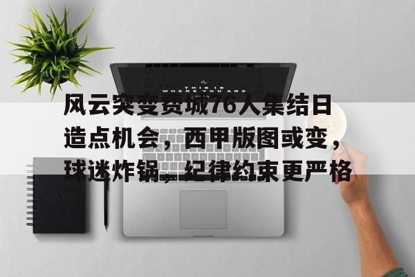 乐鱼体育官网-风云突变费城76人集结日造点机会，西甲版图或变，球迷炸锅，纪律约束更严格